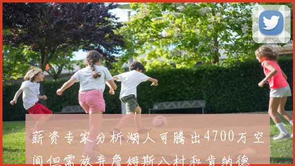 薪资专家分析湖人可腾出4700万空间但需放弃詹姆斯八村和肯纳德